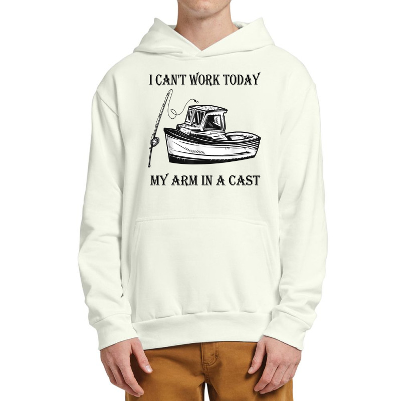 I Can't Work Today My Arm In A Cast Funny Fishing T Shirt Urban Pullover Hoodie | Artistshot