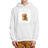 Golden Retriever  Only My Golden Retriever Understands Me Golde Urban Pullover Hoodie | Artistshot