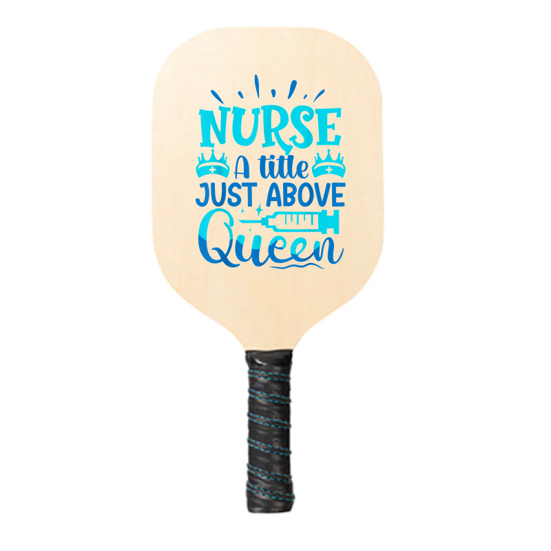 Nurse A Little Just Above Queen T Shirt Pickleball Paddle | Artistshot