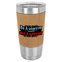 Be A Warrior Not A Worrier Leatherette Tumbler | Artistshot