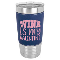 Wine Is My Valentine Leatherette Tumbler | Artistshot