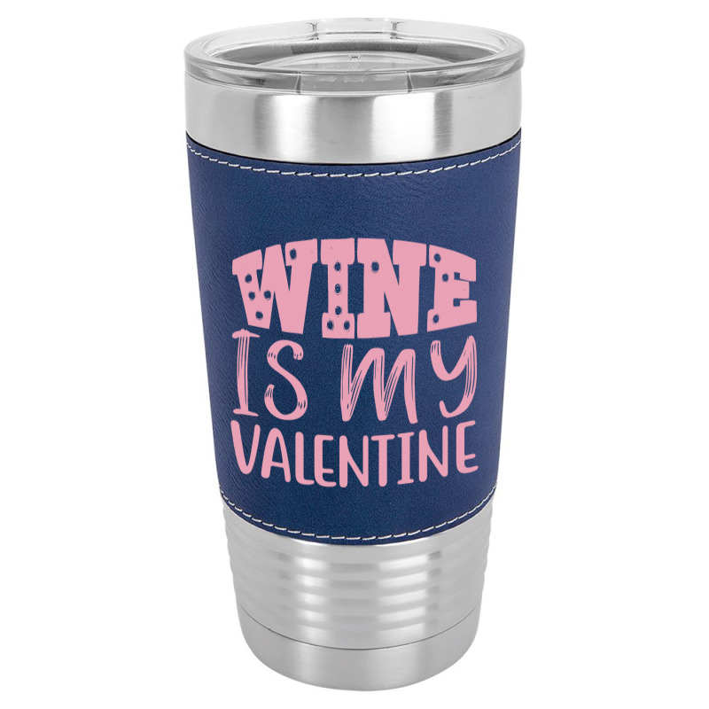 Wine Is My Valentine Leatherette Tumbler | Artistshot