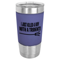 I Just Killed A Guy With A Trident! Leatherette Tumbler | Artistshot