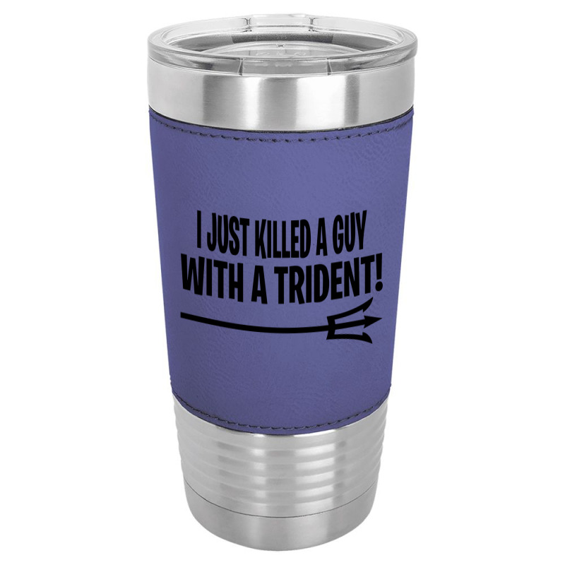 I Just Killed A Guy With A Trident! Leatherette Tumbler | Artistshot