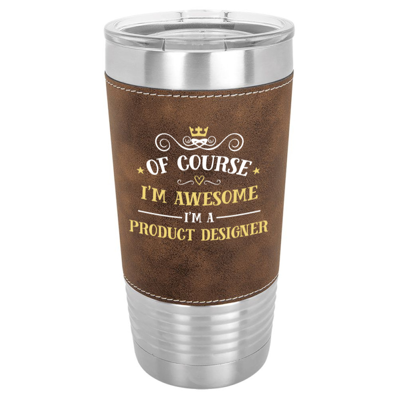 Of Course I'm Awesome I'm A Product Designer Leatherette Tumbler | Artistshot