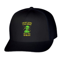 I'm Not Saying It Was Humans But It Was Humans Trucker Cap | Artistshot