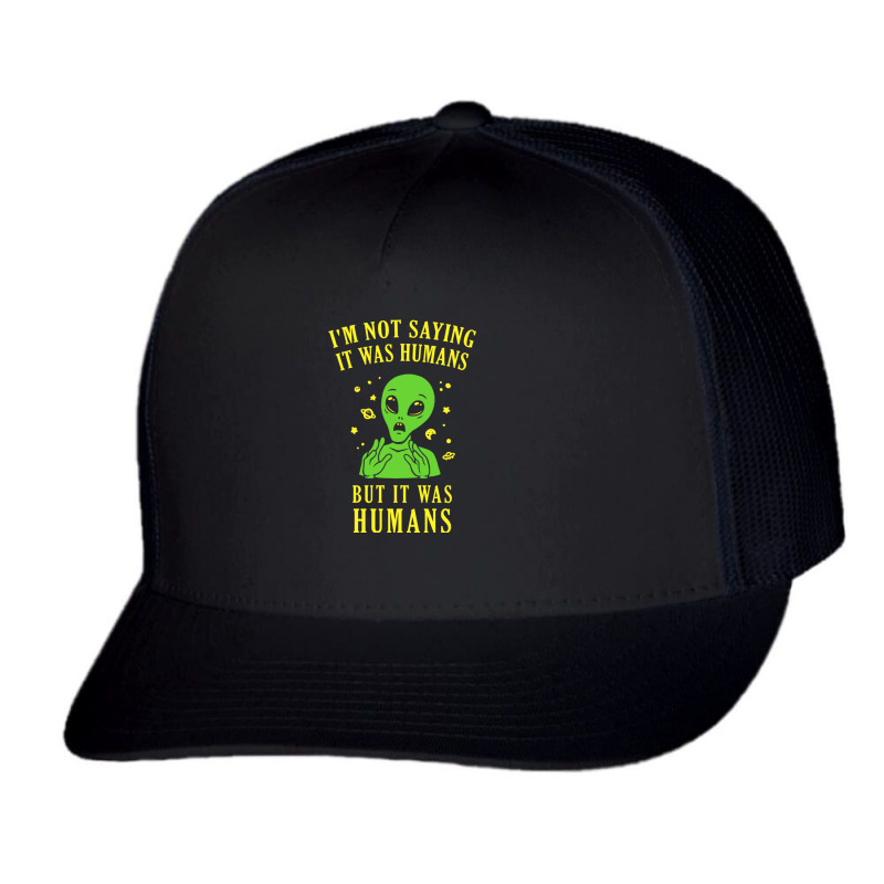 I'm Not Saying It Was Humans But It Was Humans Trucker Cap by cm-arts | Artistshot