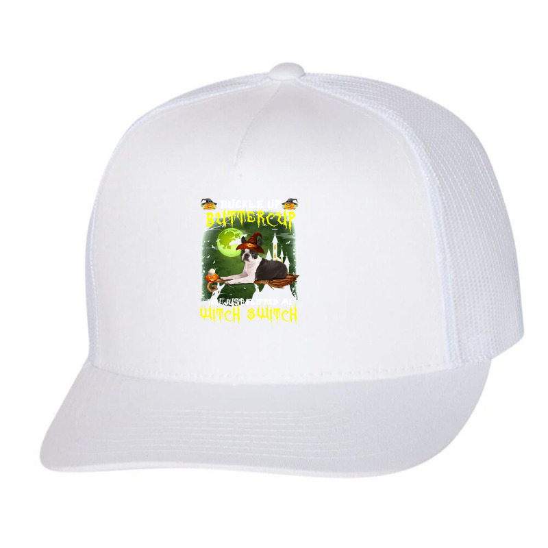 Dog Boston Terrier Buckle Up Buttercup You Just Flipped My Witch Switc Trucker Cap | Artistshot