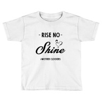 Rise No Shine Mother Clockers - Gift Funny Sayings Toddler T-shirt | Artistshot