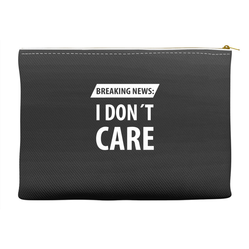 Breaking News I Dont Care | Funny Sayings Accessory Pouches | Artistshot