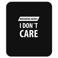 Breaking News I Dont Care | Funny Sayings Mousepad | Artistshot