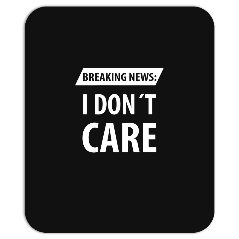 Breaking News I Dont Care | Funny Sayings Mousepad | Artistshot