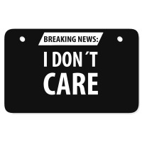 Breaking News I Dont Care | Funny Sayings Atv License Plate | Artistshot