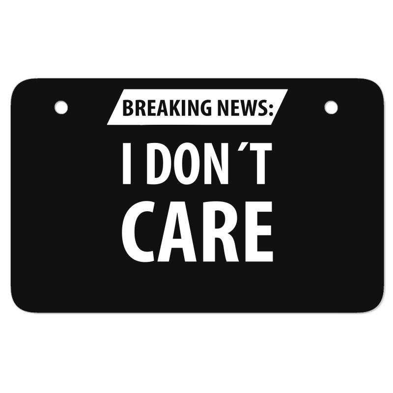 Breaking News I Dont Care | Funny Sayings Atv License Plate | Artistshot