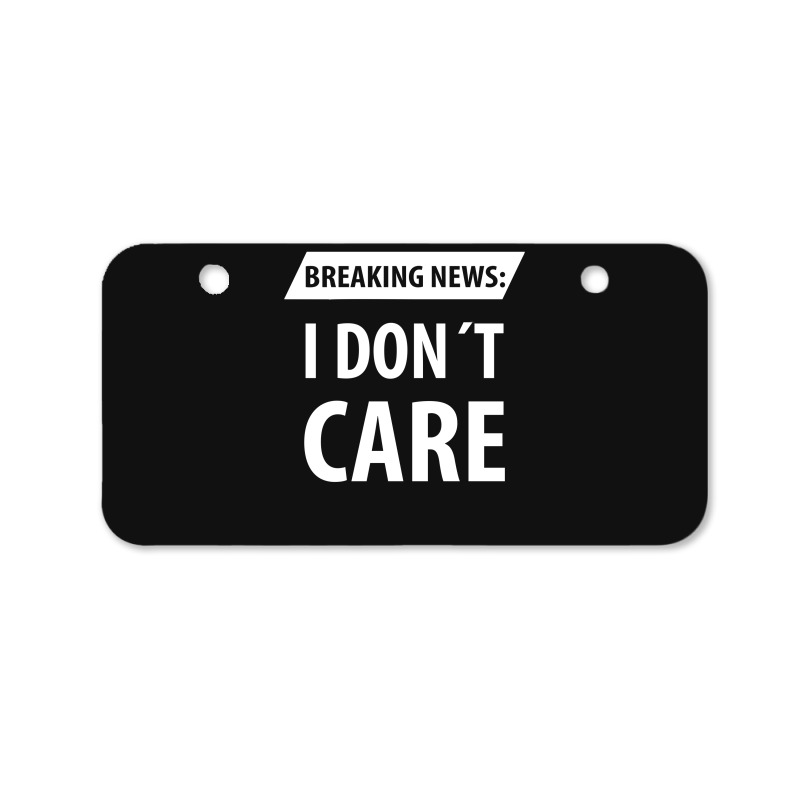 Breaking News I Dont Care | Funny Sayings Bicycle License Plate | Artistshot