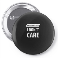 Breaking News I Dont Care | Funny Sayings Pin-back Button | Artistshot