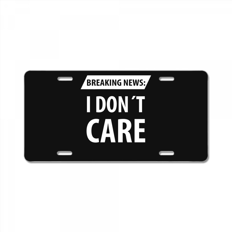 Breaking News I Dont Care | Funny Sayings License Plate | Artistshot