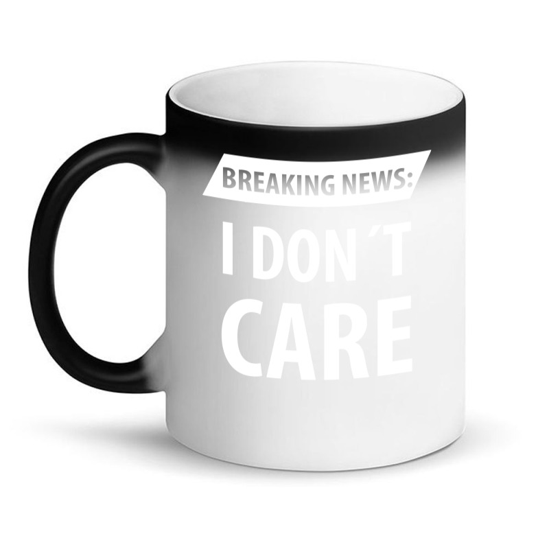 Breaking News I Dont Care | Funny Sayings Magic Mug | Artistshot