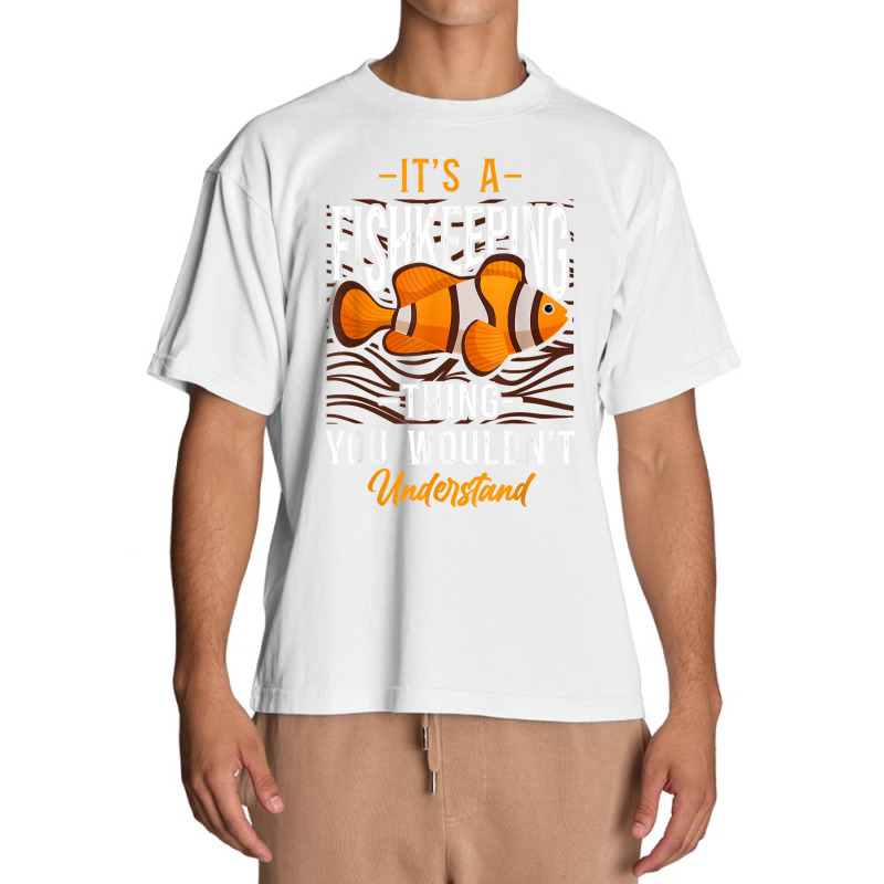 Saltwater Aquarium Clown Fish It's A Fishkeeping Thing You T Shirt Urban Heavy T-shirt by darelychilcoat1989 | Artistshot