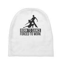 Born To Dance Forced To Work Funny Baby Beanies | Artistshot