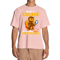 I'm Not A Stalker   I'm An Unpaid Private Investigator T Shirt Urban Heavy T-shirt | Artistshot