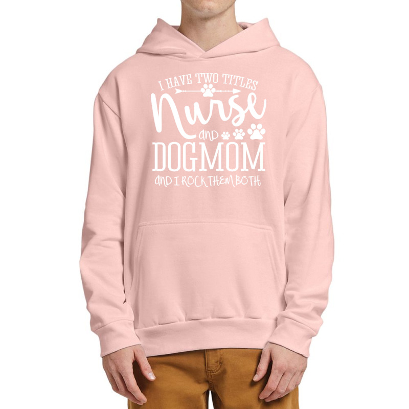 Nurse Gift Idea T  Shirt I've Two Titles Nurse And Dogmom Gift T  Shir Urban Pullover Hoodie by omcdermott51 | Artistshot