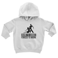 Born To Dance Forced To Work Funny Toddler Hoodie | Artistshot