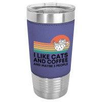 I Like Cats And Coffee And Maybe 3 People Leatherette Tumbler | Artistshot