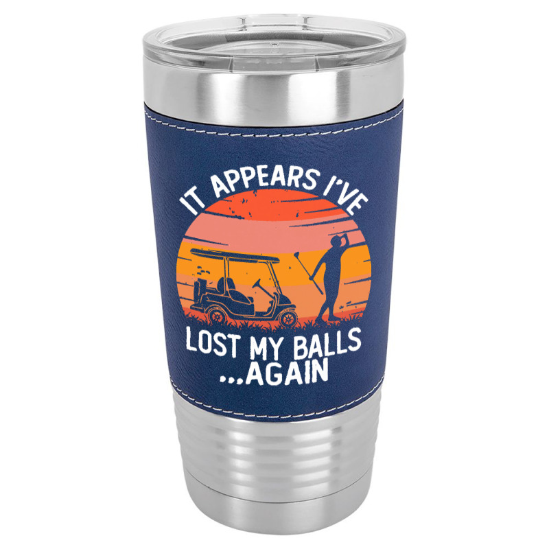 Funny Golf Sayings T  Shirtit Appears I've Lost My Balls Again Funny G Leatherette Tumbler | Artistshot