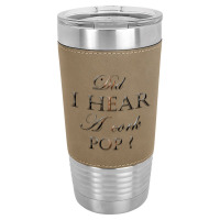 Did I Hear A Cork Pop 38 Leatherette Tumbler | Artistshot