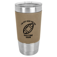 Im Just Here For The Halftime Show Leatherette Tumbler | Artistshot