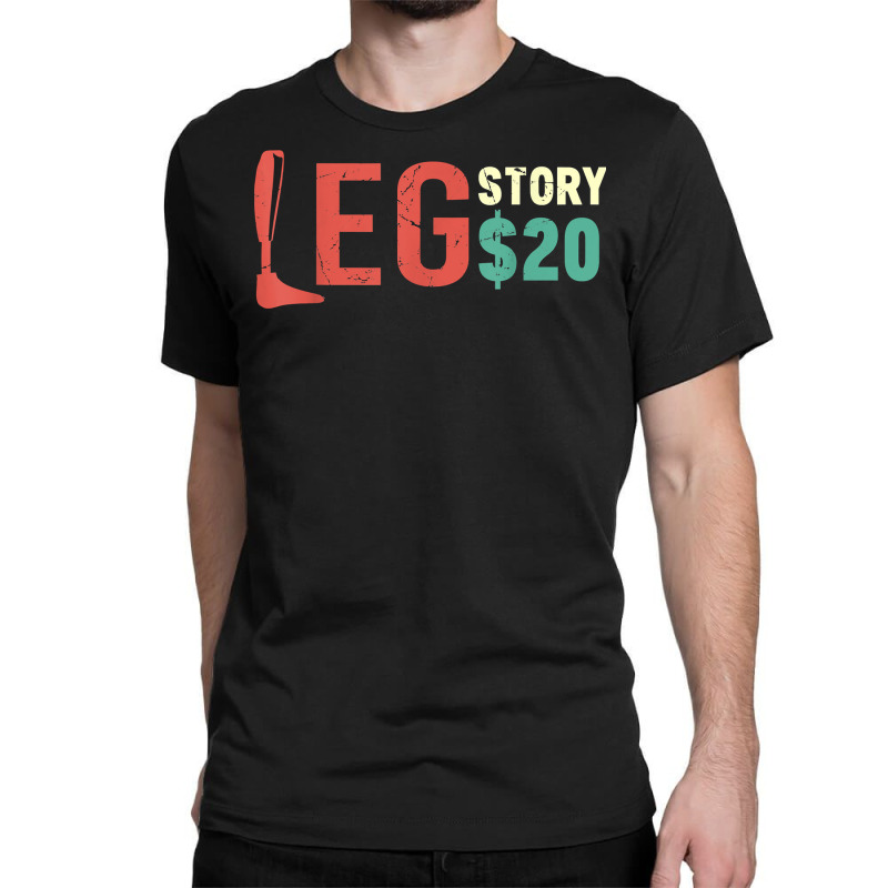 Funny Amputee Prosthetic Leg Story $20 Amputation T Shirt Classic T-shirt by phuongvu | Artistshot