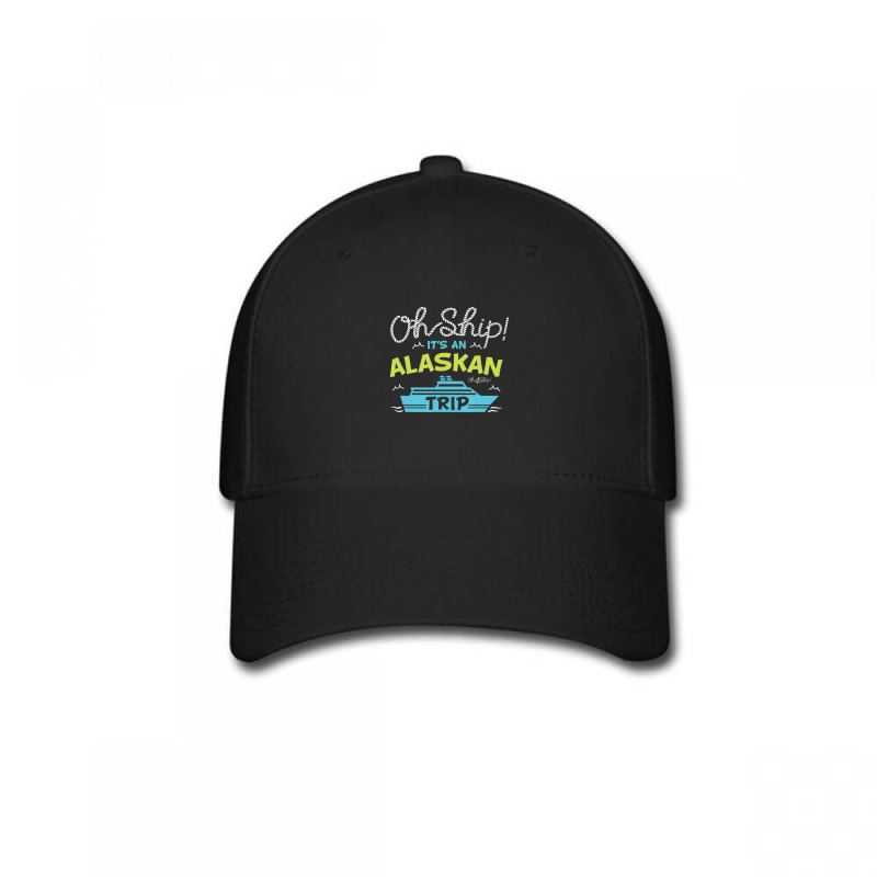 Oh Ship It's An Alaskan Trip Alaska Cruise Baseball Cap | Artistshot