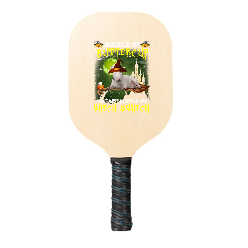 Bull Terrier Buckle Up Buttercup You Just Flipped My Witch Switch Pickleball Paddle | Artistshot