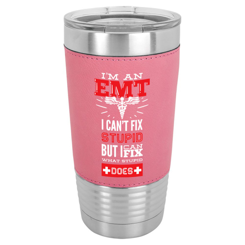 I Am An Emt I Cant Fix Stupid But I Can Fix What Stupid Does Pullover Leatherette Tumbler | Artistshot