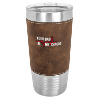 Your Dad Is My Cardio Workout Gym Leatherette Tumbler | Artistshot