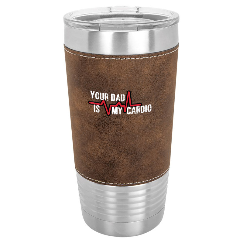 Your Dad Is My Cardio Workout Gym Leatherette Tumbler | Artistshot