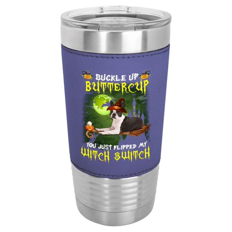 Boston Terrier Buckle Up Buttercup You Just Flipped My Witch Switch Leatherette Tumbler | Artistshot