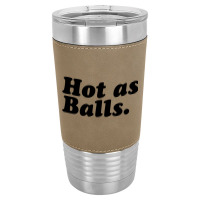 Hot As Balls Leatherette Tumbler | Artistshot