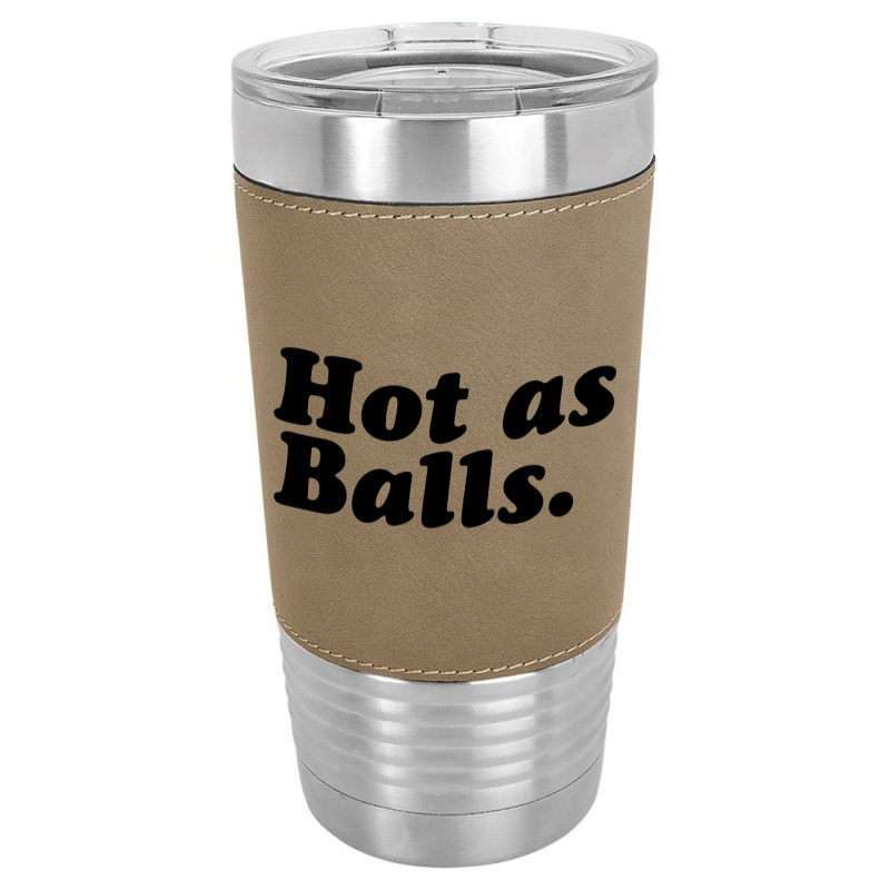 Hot As Balls Leatherette Tumbler | Artistshot