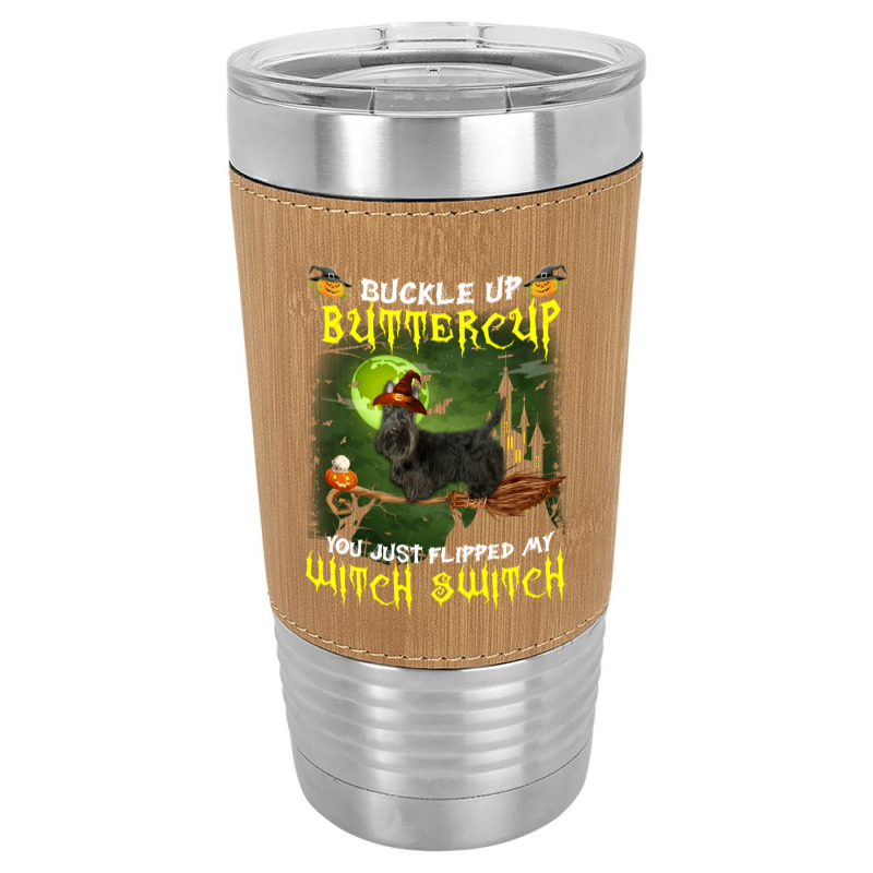 Scottish Terrier Buckle Up Buttercup You Just Flipped My Witch Switch Leatherette Tumbler | Artistshot