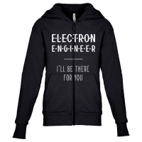 Electron Engineer I'll Be There For You - Gift Funny Jobs Youth Zipper Hoodie | Artistshot