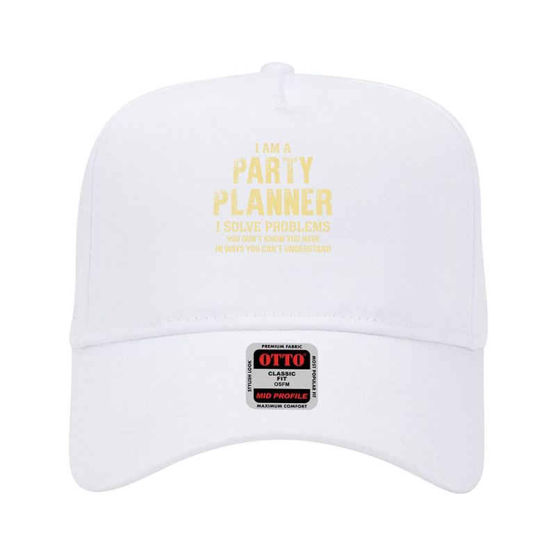 I Am Aparty Planner I Solve Problems You Don't Know You Have In Ways Y Adjustable Baseball Cap by thanchashop | Artistshot