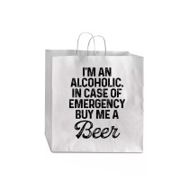 I'm An Alcoholic. In Case Of Emergency Buy Me A Beer Jumbo Paper Bag - 18 X 7 X 18 3/4 | Artistshot