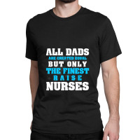 Mens Men's All Dads Are Created Equal But Only Finest Raise Nurse Classic T-shirt | Artistshot