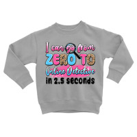 I Can Go From Zero To Online Detective In 2.5 Seco Toddler Sweatshirt | Artistshot