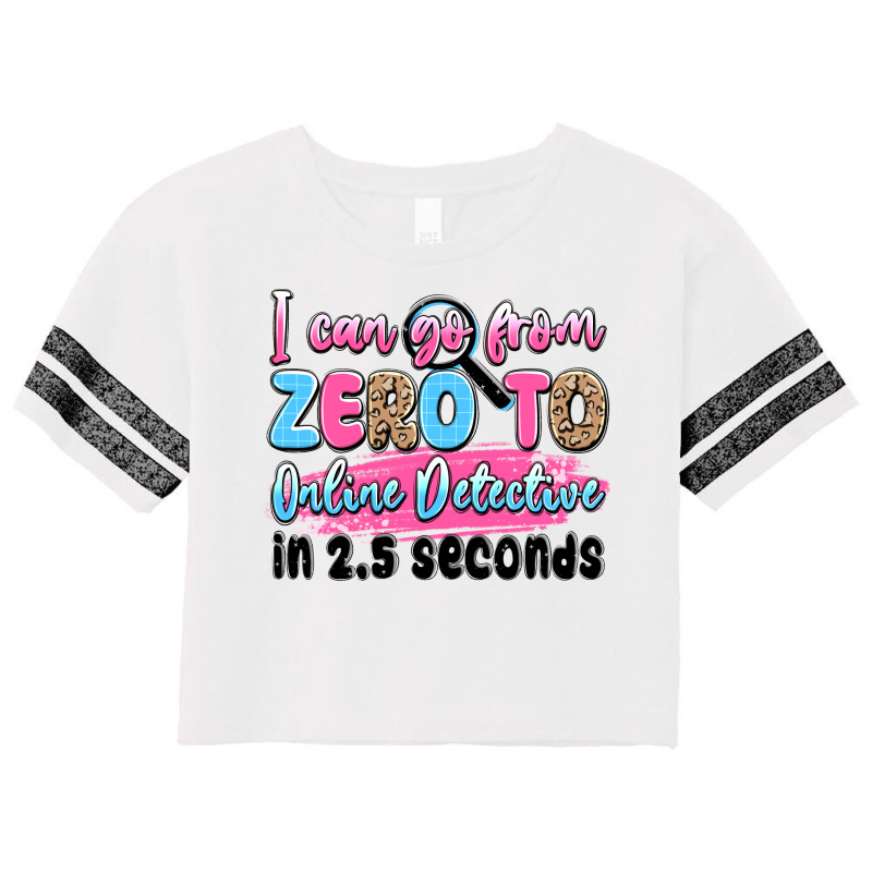 I Can Go From Zero To Online Detective In 2.5 Seco Scorecard Crop Tee by JahusDesignShop | Artistshot