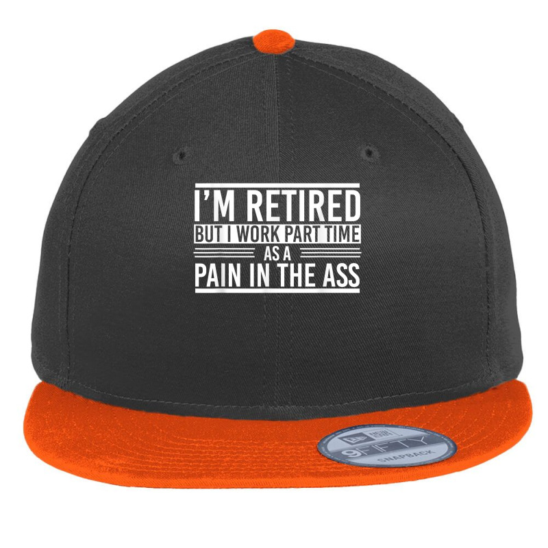 Im Retired But I Work Part Time As A Pain In The Ass Retired T Shirt Flat Bill Snapback Cap by cm-arts | Artistshot