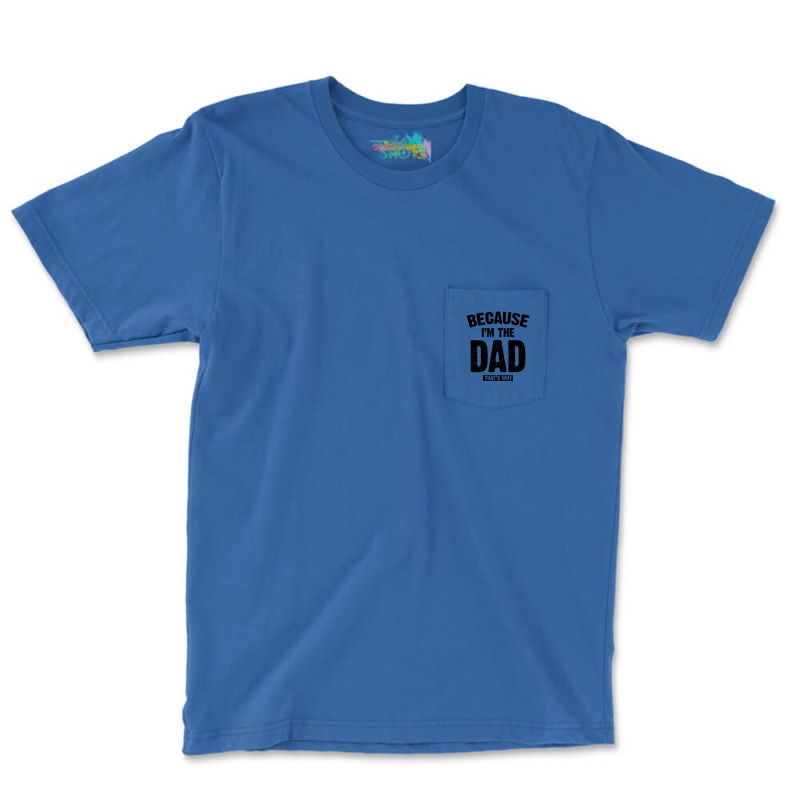 Because I'm The Dad That's Why Pocket T-shirt | Artistshot