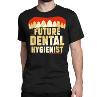 Future Dental Hygienist Dentist Hygiene Clinic Team T Shirt Classic T-shirt | Artistshot